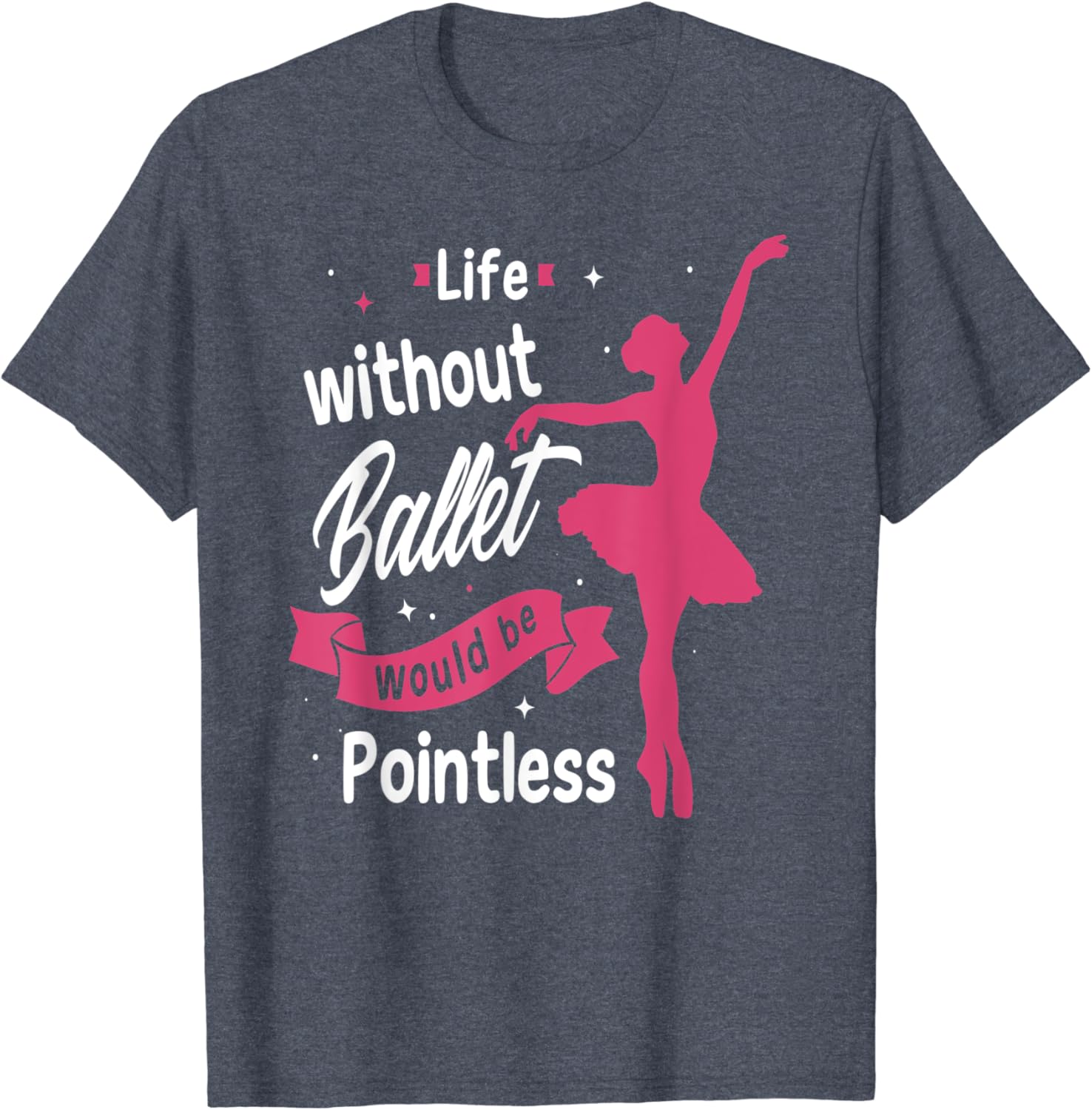 Life without ballet would be pointless for a Ballet Dancer TShirt